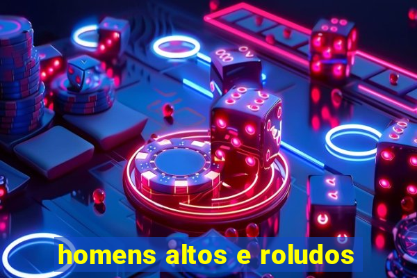 homens altos e roludos